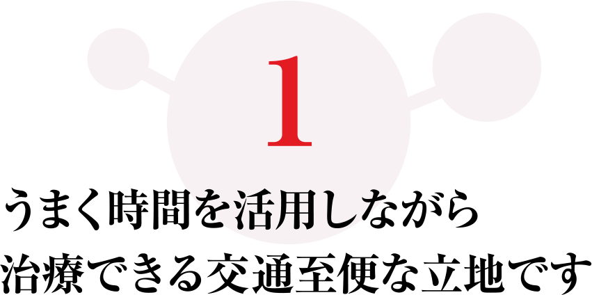 うまく時間を活用しながら治療できる交通至便な立地です