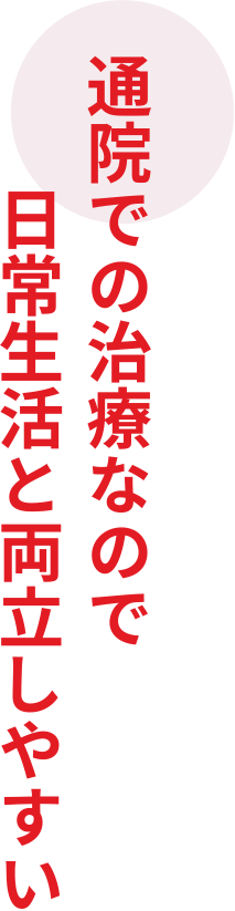 通院での治療なので日常生活と両立しやすい