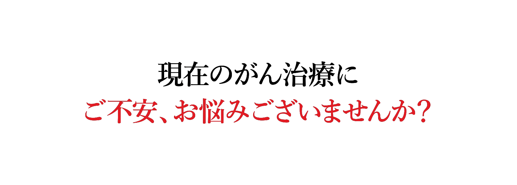 現在のがん治療にご不安、お悩みございませんか